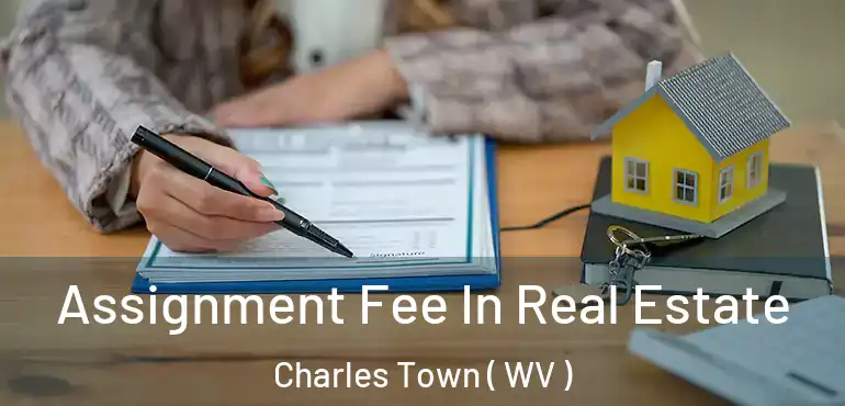  Assignment Fee In Real Estate Charles Town ( WV )