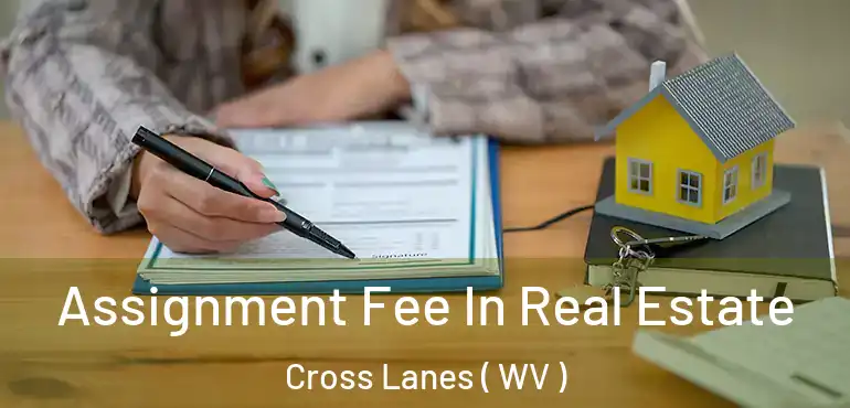  Assignment Fee In Real Estate Cross Lanes ( WV )