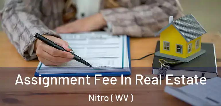  Assignment Fee In Real Estate Nitro ( WV )