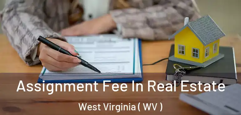  Assignment Fee In Real Estate West Virginia ( WV )