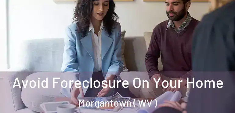  Avoid Foreclosure On Your Home Morgantown ( WV )