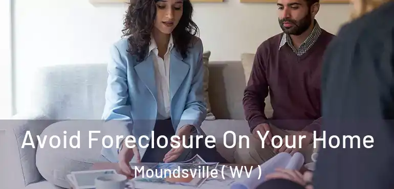  Avoid Foreclosure On Your Home Moundsville ( WV )