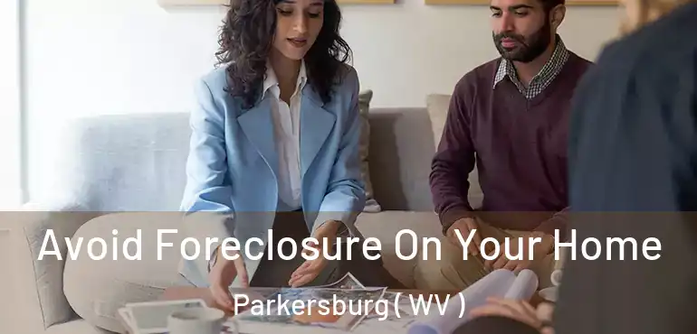  Avoid Foreclosure On Your Home Parkersburg ( WV )