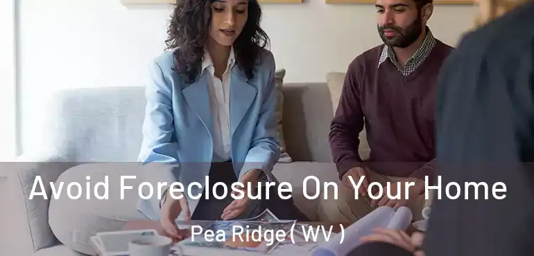  Avoid Foreclosure On Your Home Pea Ridge ( WV )