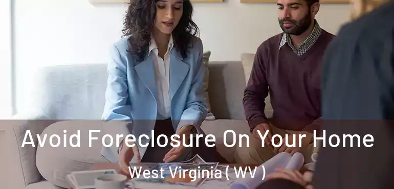  Avoid Foreclosure On Your Home West Virginia ( WV )
