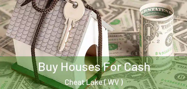  Buy Houses For Cash Cheat Lake ( WV )