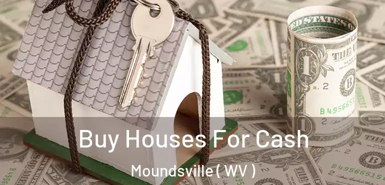  Buy Houses For Cash Moundsville ( WV )