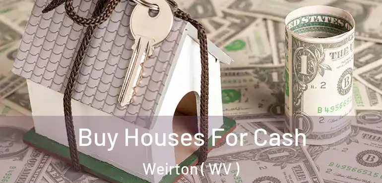  Buy Houses For Cash Weirton ( WV )