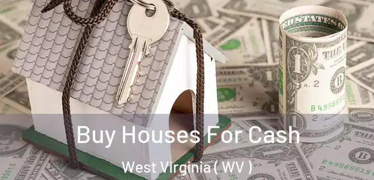  Buy Houses For Cash West Virginia ( WV )
