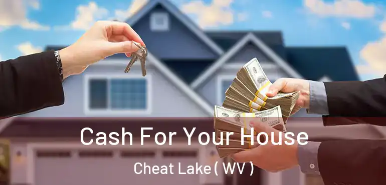  Cash For Your House Cheat Lake ( WV )