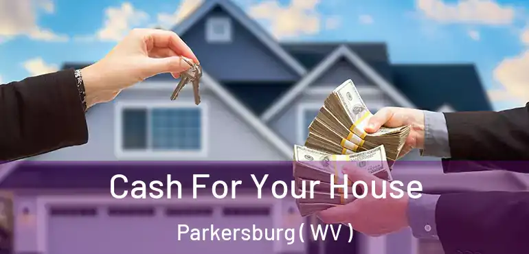  Cash For Your House Parkersburg ( WV )