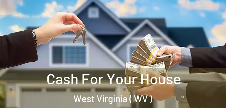  Cash For Your House West Virginia ( WV )