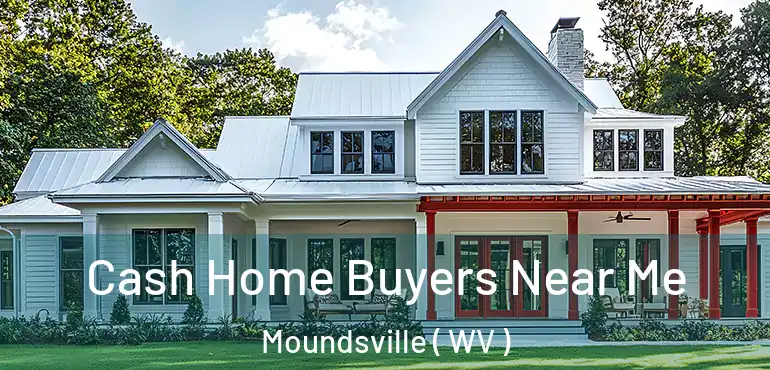  Cash Home Buyers Near Me Moundsville ( WV )