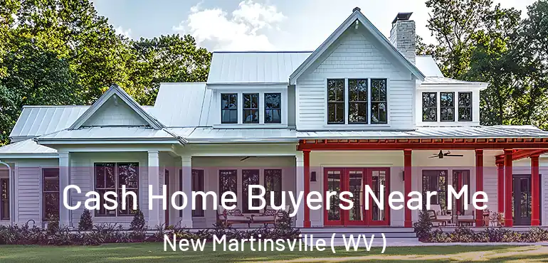  Cash Home Buyers Near Me New Martinsville ( WV )