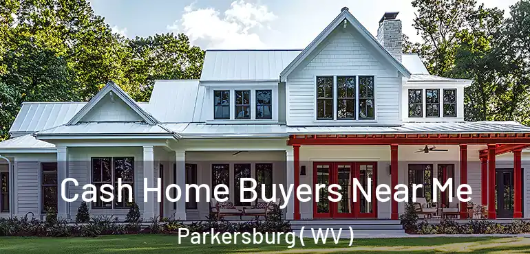  Cash Home Buyers Near Me Parkersburg ( WV )