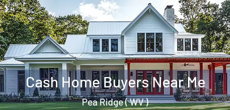  Cash Home Buyers Near Me Pea Ridge ( WV )