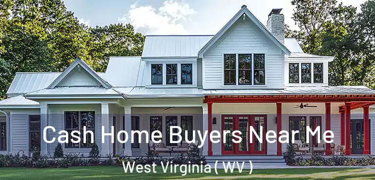  Cash Home Buyers Near Me West Virginia ( WV )