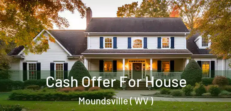  Cash Offer For House Moundsville ( WV )