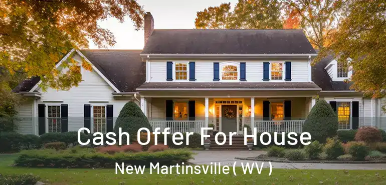  Cash Offer For House New Martinsville ( WV )