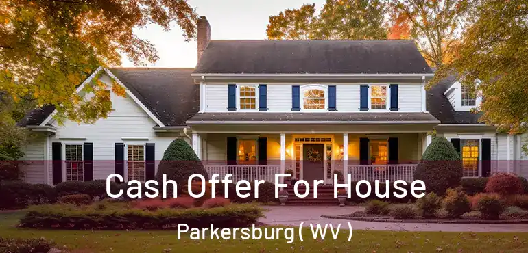  Cash Offer For House Parkersburg ( WV )