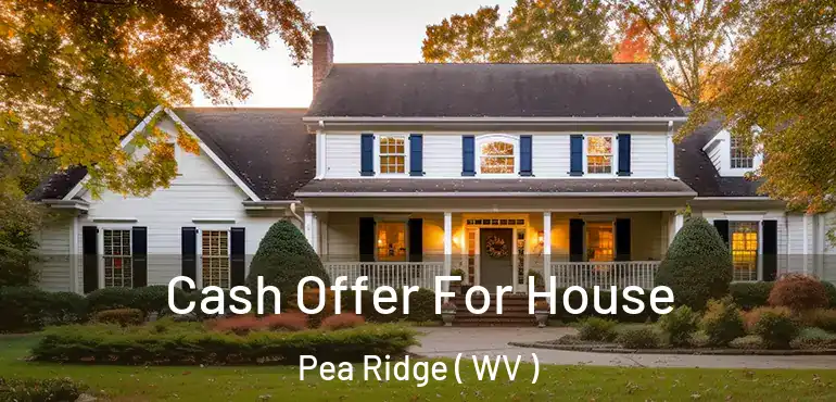  Cash Offer For House Pea Ridge ( WV )