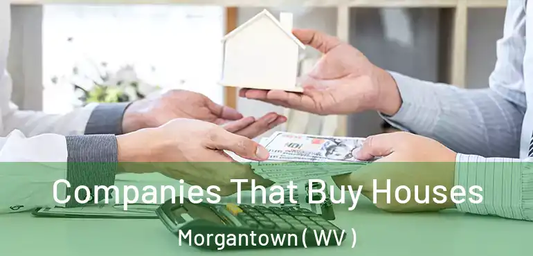 Companies That Buy Houses Morgantown ( WV )