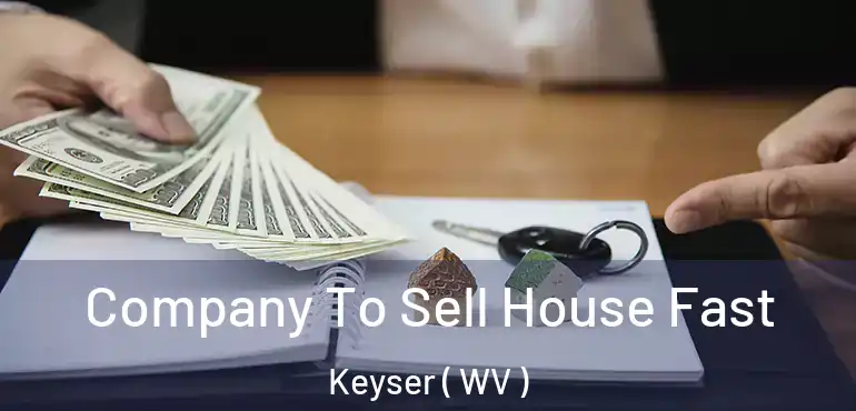  Company To Sell House Fast Keyser ( WV )