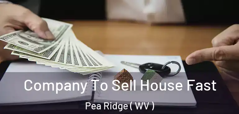  Company To Sell House Fast Pea Ridge ( WV )