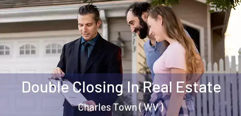  Double Closing In Real Estate Charles Town ( WV )