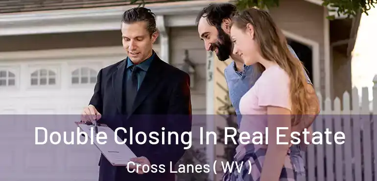  Double Closing In Real Estate Cross Lanes ( WV )