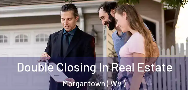  Double Closing In Real Estate Morgantown ( WV )