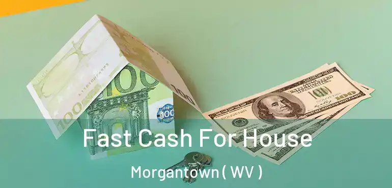  Fast Cash For House Morgantown ( WV )