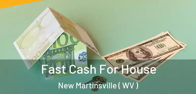  Fast Cash For House New Martinsville ( WV )