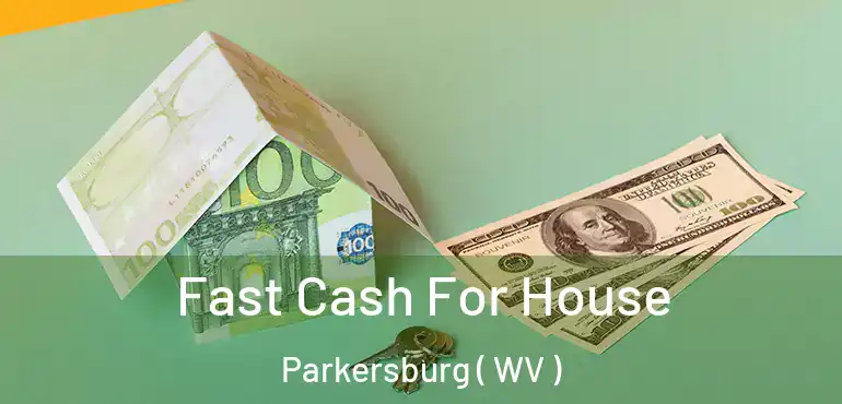  Fast Cash For House Parkersburg ( WV )