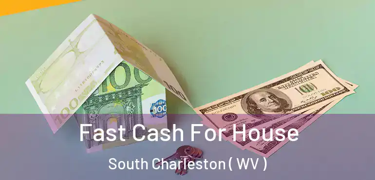  Fast Cash For House South Charleston ( WV )