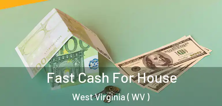  Fast Cash For House West Virginia ( WV )