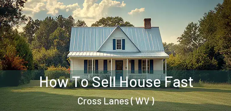  How To Sell House Fast Cross Lanes ( WV )