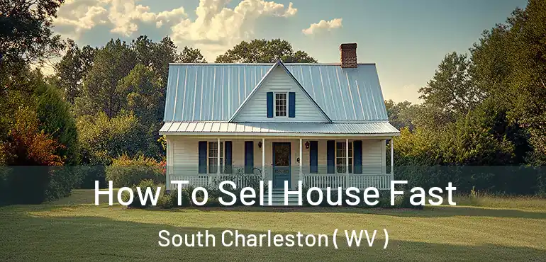  How To Sell House Fast South Charleston ( WV )