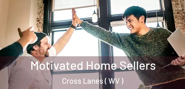  Motivated Home Sellers Cross Lanes ( WV )