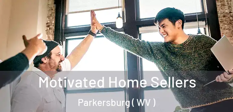  Motivated Home Sellers Parkersburg ( WV )