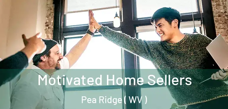  Motivated Home Sellers Pea Ridge ( WV )