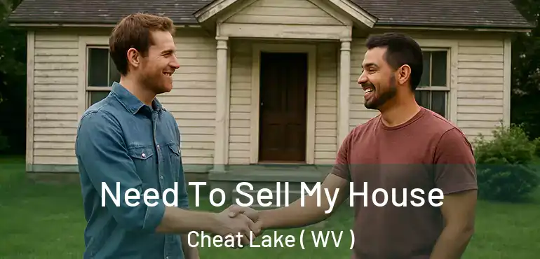  Need To Sell My House Cheat Lake ( WV )