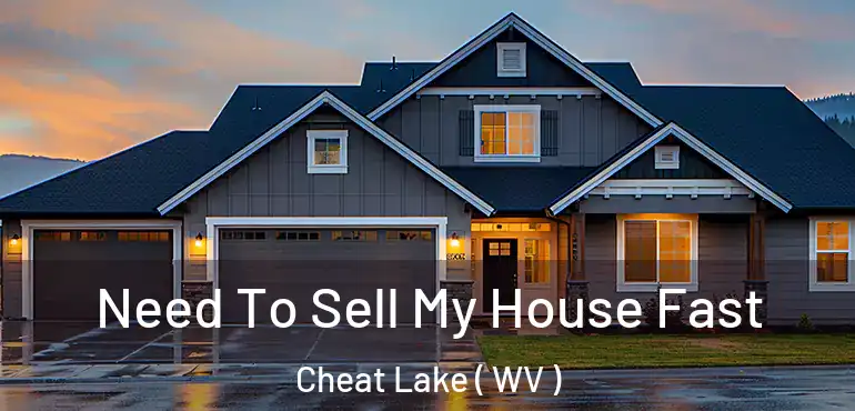  Need To Sell My House Fast Cheat Lake ( WV )