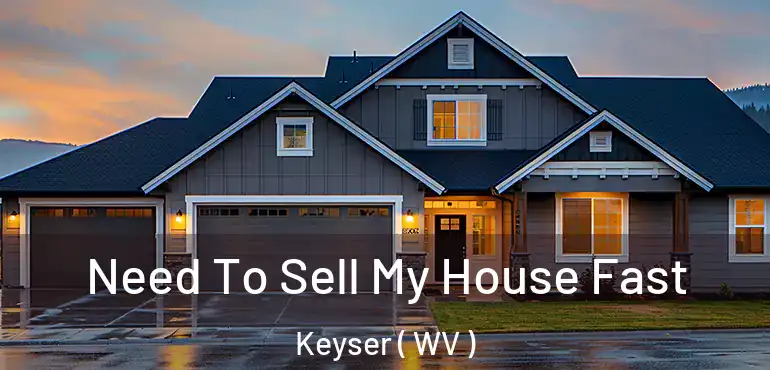  Need To Sell My House Fast Keyser ( WV )