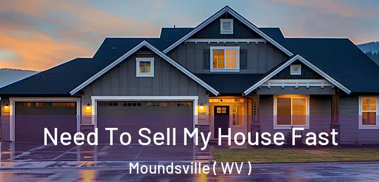  Need To Sell My House Fast Moundsville ( WV )