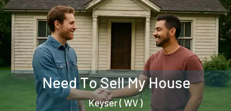  Need To Sell My House Keyser ( WV )