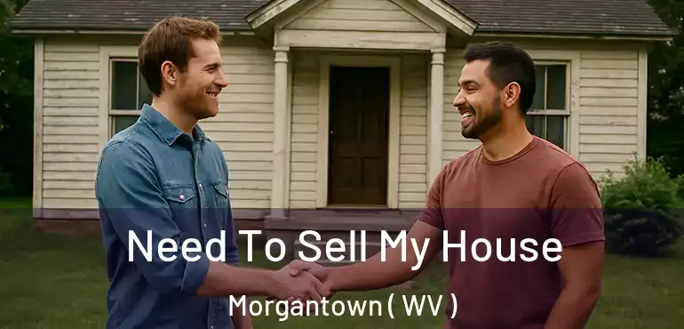  Need To Sell My House Morgantown ( WV )