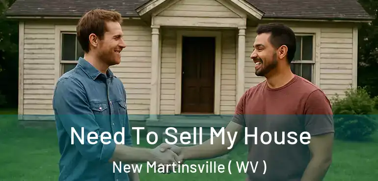  Need To Sell My House New Martinsville ( WV )