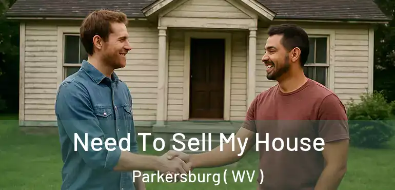  Need To Sell My House Parkersburg ( WV )