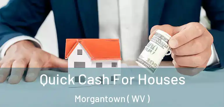  Quick Cash For Houses Morgantown ( WV )
